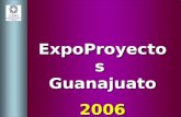ExpoProyectos Guanajuato 2006. LOS CARTELES LOS LEMAS 2003 Saca a flote tus Ideas 2004 Enciende tus Ideas 2005 Echa a volar tus Ideas.