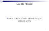 1 La identidad Mtro. Carlos Rafael Rea Rodríguez CEMIC-UAN.