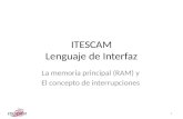 ITESCAM Lenguaje de Interfaz La memoria principal (RAM) y El concepto de interrupciones 1.