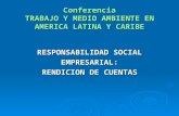 Conferencia TRABAJO Y MEDIO AMBIENTE EN AMERICA LATINA Y CARIBE RESPONSABILIDAD SOCIAL EMPRESARIAL: RENDICION DE CUENTAS.