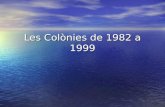 Les colònies de 1982 a 1999