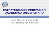 ESTRATEGIAS DE INNOVACIÒN ACADÈMICA UNIVERSITARIA Jorge Huapaya Escobedo jhuapayae@upao.edu.pe.