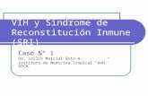 VIH y Sindrome de Reconstitución Inmune (SRI) Caso Nº 1 Dr. Leslie Marcial Soto A. Instituto de Medicina Tropical AvH. UPCH.