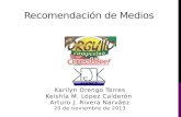 Recomendación de Medios Karilyn Orengo Torres Keishla M. López Calderón Arturo J. Rivera Narváez 20 de noviembre de 2013.