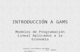 ESCUELA POLITÉCNICA NACIONAL Dra. SANDRA GUTIÉRREZ P. INTRODUCCIÓN A GAMS Modelos de Programación Lineal Aplicados a la Economía.