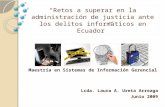 Retos a superar en la administración de justicia ante los delitos informáticos en Ecuador Lcda. Laura A. Ureta Arreaga Junio 2009 Maestría en Sistemas.