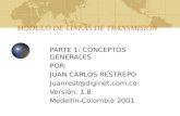 MODULO DE LÍNEAS DE TRANSMISIÓN PARTE 1: CONCEPTOS GENERALES POR: JUAN CARLOS RESTREPO Juanrest@diginet.com.co Versión: 1.8 Medellín-Colombia 2001.