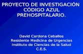 PROYECTO DE INVESTIGACIÓN CÓDIGO AZUL PREHOSPITALARIO. David Cardona Ceballos Residente Medicina de Urgencias Instituto de Ciencias de la Salud C.E.S.