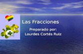 Las Fracciones Preparado por: Lourdes Cortés Ruiz.