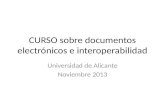CURSO sobre documentos electrónicos e interoperabilidad Universidad de Alicante Noviembre 2013.