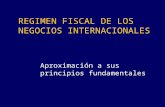 REGIMEN FISCAL DE LOS NEGOCIOS INTERNACIONALES Aproximación a sus principios fundamentales.