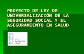 PROYECTO DE LEY DE UNIVERSALIZACIÓN DE LA SEGURIDAD SOCIAL Y EL ASEGURAMIENTO EN SALUD.