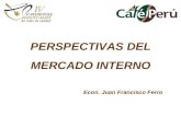 PERSPECTIVAS DEL MERCADO INTERNO Econ. Juan Francisco Ferro.