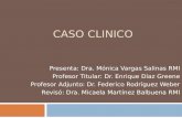 CASO CLINICO Presenta: Dra. Mónica Vargas Salinas RMI Profesor Titular: Dr. Enrique Díaz Greene Profesor Adjunto: Dr. Federico Rodríguez Weber Revisó: