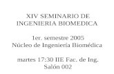 XIV SEMINARIO DE INGENIERIA BIOMEDICA 1er. semestre 2005 Núcleo de Ingeniería Biomédica martes 17:30 IIE Fac. de Ing. Salón 002.