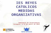 PLAN DE CONVIVENCIA IES REYES CATOLICOS MEDIDAS ORGANIZATIVAS Seminario de Orientadores Zaragoza, a 12 de abril de 2012.