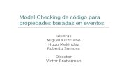 Model Checking de código para propiedades basadas en eventos Tesistas Miguel Kiszkurno Hugo Meléndez Roberto Somosa Director Víctor Braberman.