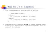 1 POO en C++: Sintaxis En el.h debe aparecer la declaración de la clase: class NombreClase { private: // atributos y métodos privados public: // atributos.