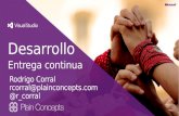 Desarrollo Entrega continua Rodrigo Corral rcorral@plainconcepts.com @r_corral.