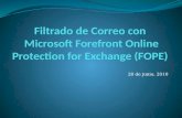 28 de junio, 2010. Primero – Aclaremos el Nombre FOPE – Forefront Online Protection for Exchange Previamente FOSE Forma parte de Exchange Hosted Services: