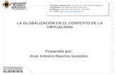 LA GLOBALIZACIÓN EN EL CONTEXTO DE LA VIRTUALIDAD Preparado por: Jose Antonio Riascos González Unidad académica: Escuela de Ciencias estratégicas Facultad: