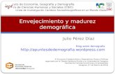 Julio Pérez Díaz Envejecimiento y madurez demográfica Instituto de Economía, Geografía y Demografía Centro de Ciencias Humanas y Sociales (CSIC) Línea.
