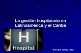 La gestión hospitalaria en Latinoamérica y el Caribe Prof. Dra. Teresa León.