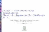 ISI374 – Arquitectura de Computadores Clase 13: Segmentación (Pipelining) Pt.2 Departamento de Ingeniería de Sistemas Universidad de Antioquia 2010-1.