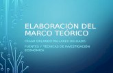 ELABORACIÓN DEL MARCO TEÓRICO CÉSAR ORLANDO PALLARES DELGADO FUENTES Y TÉCNICAS DE INVESTIGACIÓN ECONÓMICA.