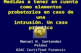 Medidas a tener en cuenta como elementos probatorios en caso de una intrusión. Un caso práctico Manuel H. Santander Peláez GIAC Certified Forensic Analyst.