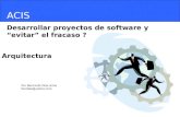 ACIS Desarrollar proyectos de software y evitar el fracaso ? Por Bernardo Díaz Arias berdiaz@yahoo.com Arquitectura.