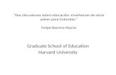 Dos discusiones sobre educación: enseñanzas de otros países para Colombia Felipe Barrera-Osorio Graduate School of Education Harvard University.