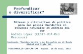 Profundizar o diversificar? Andrés López (CENIT-UBA-Red Mercosur) Seminario América Latina y su Inserción en el Mundo Global del Siglo XXI FEDESARROLLO-CIEPLAN-CAF,