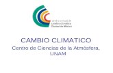 CAMBIO CLIMATICO Centro de Ciencias de la Atmósfera, UNAM.