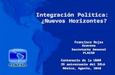 Integración Política: ¿Nuevos Horizontes? Francisco Rojas Aravena Secretario General FLACSO Centenario de la UNAM 35 aniversario del SELA 35 aniversario.