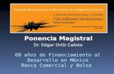 Dr. Edgar Ortíz Calisto 60 años de Financiamiento al Desarrollo en México Banca Comercial y Bolsa Ponencia Magistral.