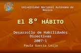 El 8º HÁBITO Desarrollo de Habilidades Directivas 2007-1 Paula García Leija Universidad Nacional Autónoma de México.