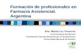 Formación de profesionales en Farmacia Asistencial. Argentina Dra. María Luz Traverso Area Farmacia Asistencial Facultad de Ciencias Bioquímicas y Farmacéuticas.