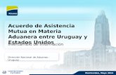 Acuerdo de Asistencia Mutua en Materia Aduanera entre Uruguay y Estados Unidos Intercambio de información Dirección Nacional de Aduanas - Uruguay Montevideo,