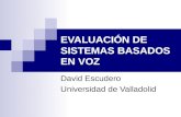 EVALUACIÓN DE SISTEMAS BASADOS EN VOZ David Escudero Universidad de Valladolid.