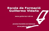 Escola de Formació Guillermo Vidaña  Joventut Socialista de Catalunya 25 de juliol de 2009.