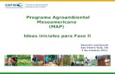 Reunión semianual San Pedro Sula, Hn 3 de octubre 2011 Programa Agroambiental Mesoamericano (MAP) Ideas iniciales para Fase II.