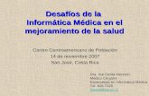 Desafíos de la Informática Médica en el mejoramiento de la salud Centro Centroamericano de Población 14 de noviembre 2007 San José, Costa Rica Dra. Ilse.