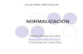 NORMALIZACIÓN Saray Córdoba González saraycg@costarricense.cr Universidad de Costa Rica TALLER SOBRE CÓMO PUBLICAR.