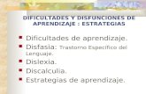 DIFICULTADES Y DISFUNCIONES DE APRENDIZAJE : ESTRATEGIAS  Dificultades de aprendizaje.  Disfasia: Trastorno Específico del Lenguaje.  Dislexia.  Discalculia.