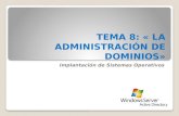 TEMA 8: « LA ADMINISTRACIÓN DE DOMINIOS» Implantación de Sistemas Operativos.