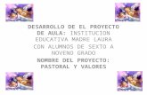 DESARROLLO DE EL PROYECTO DE AULA: INSTITUCION EDUCATIVA MADRE LAURA CON ALUMNOS DE SEXTO A NOVENO GRADO NOMBRE DEL PROYECTO: PASTORAL Y VALORES.