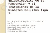 Justificación Epidemiológica de la Prevención y el Tratamiento de la Diabetes Mellitus tipo 2 Dr. Ruy David Arjona Villicaña, M. en C. Facultad de Medicina,