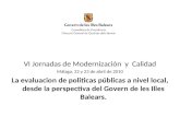 VI Jornadas de Modernización y Calidad Málaga, 22 y 23 de abril de 2010 La evaluacion de politicas públicas a nivel local, desde la perspectiva del Govern.