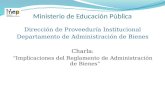 Ministerio de Educación Pública Dirección de Proveeduría Institucional Departamento de Administración de Bienes Charla: “Implicaciones del Reglamento de.